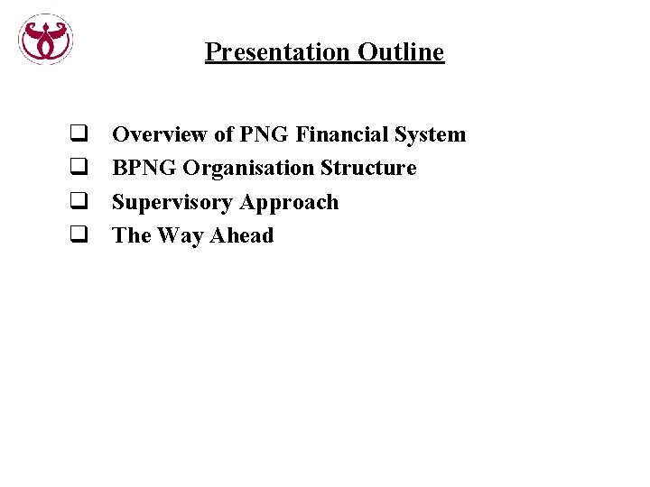 Presentation Outline q q Overview of PNG Financial System BPNG Organisation Structure Supervisory Approach