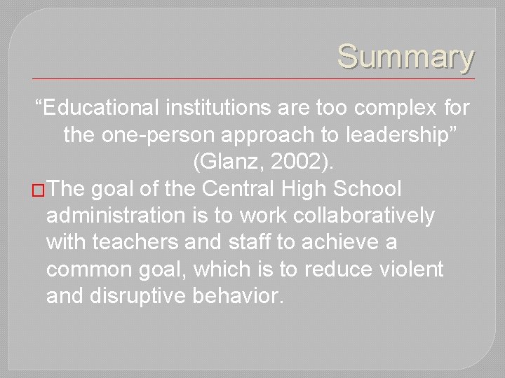 Summary “Educational institutions are too complex for the one-person approach to leadership” (Glanz, 2002).