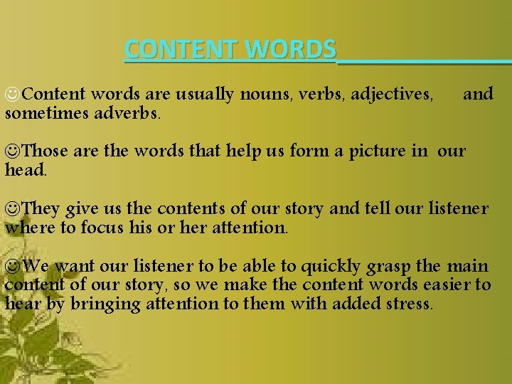 CONTENT WORDS Content words are usually nouns, verbs, adjectives, sometimes adverbs. and Those are