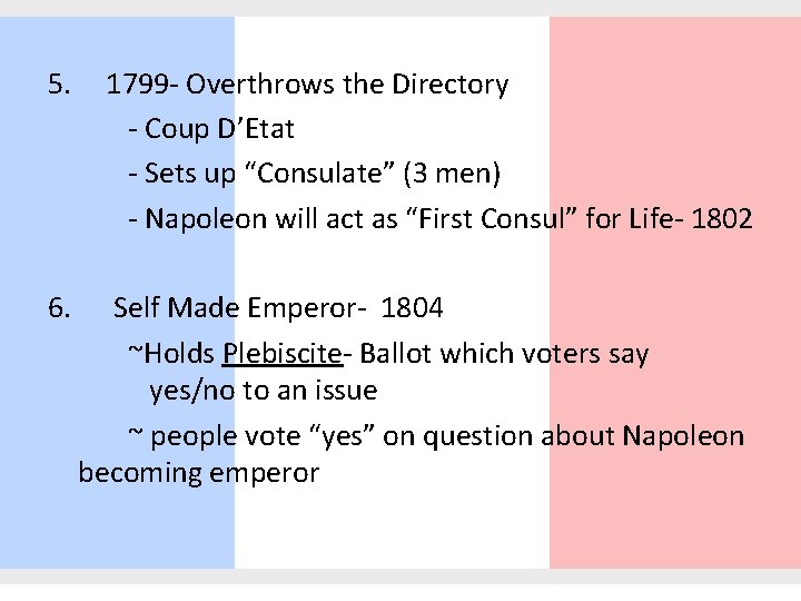 5. 1799 - Overthrows the Directory - Coup D’Etat - Sets up “Consulate” (3
