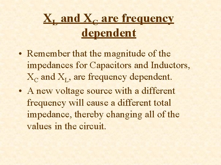 XL and XC are frequency dependent • Remember that the magnitude of the impedances