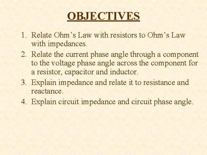 OBJECTIVES 1. Relate Ohm’s Law with resistors to Ohm’s Law with impedances. 2. Relate