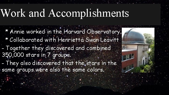 Work and Accomplishments * Annie worked in the Harvard Observatory. * Collaborated with Henrietta