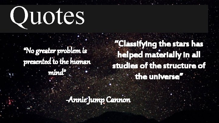 Quotes “No greater problem is presented to the human mind” “Classifying the stars has