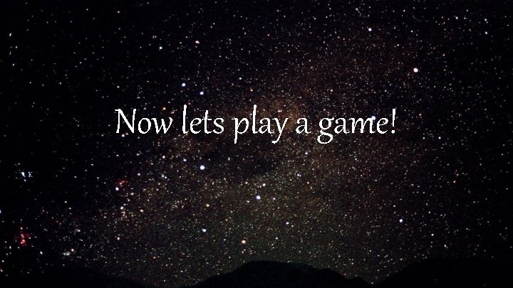 Now lets play a game! 