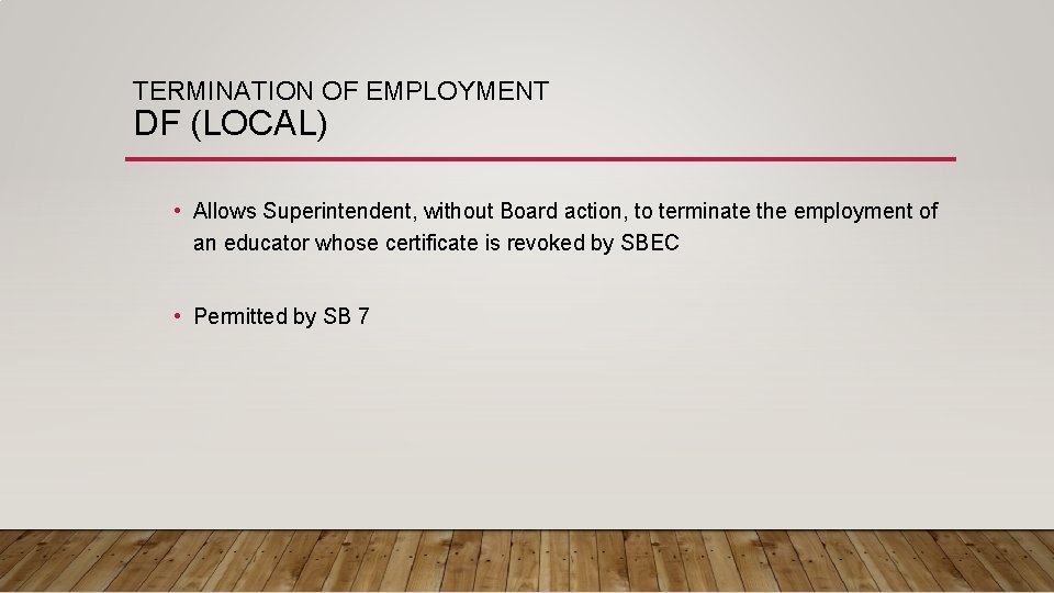 TERMINATION OF EMPLOYMENT DF (LOCAL) • Allows Superintendent, without Board action, to terminate the