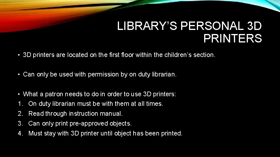 LIBRARY’S PERSONAL 3 D PRINTERS • 3 D printers are located on the first