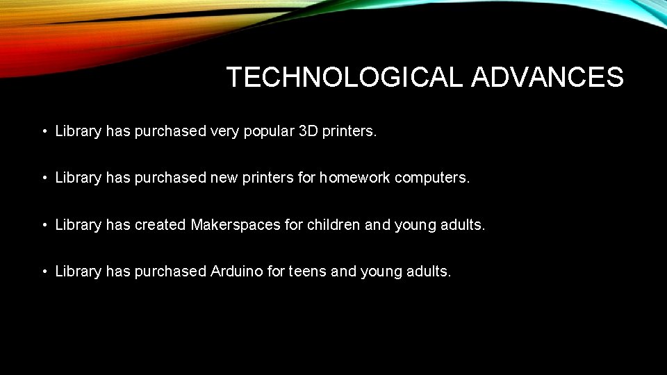 TECHNOLOGICAL ADVANCES • Library has purchased very popular 3 D printers. • Library has