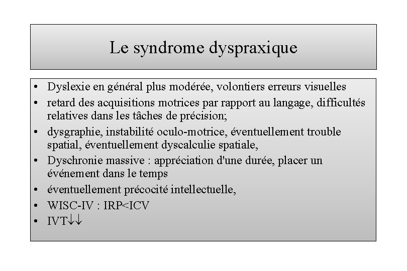 Le syndrome dyspraxique • Dyslexie en général plus modérée, volontiers erreurs visuelles • retard