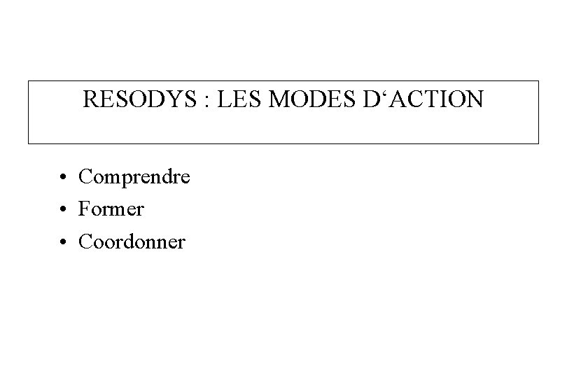 RESODYS : LES MODES D‘ACTION • Comprendre • Former • Coordonner 