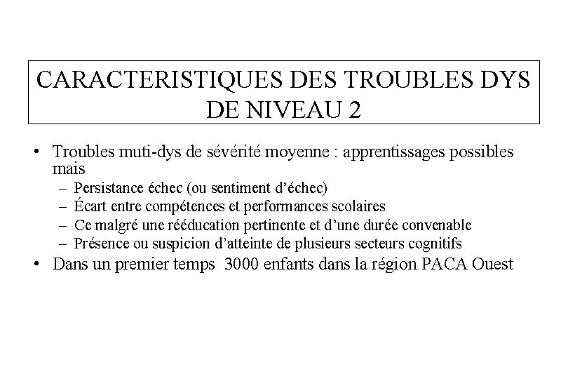 CARACTERISTIQUES DES TROUBLES DYS DE NIVEAU 2 • Troubles muti-dys de sévérité moyenne :