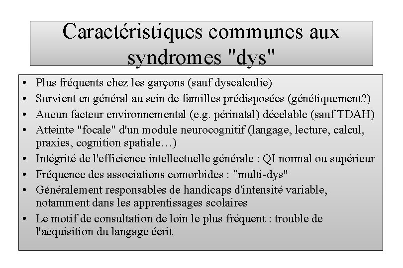 Caractéristiques communes aux syndromes "dys" • • Plus fréquents chez les garçons (sauf dyscalculie)