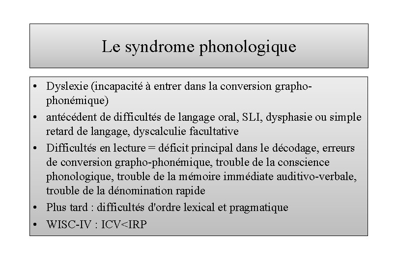 Le syndrome phonologique • Dyslexie (incapacité à entrer dans la conversion graphophonémique) • antécédent