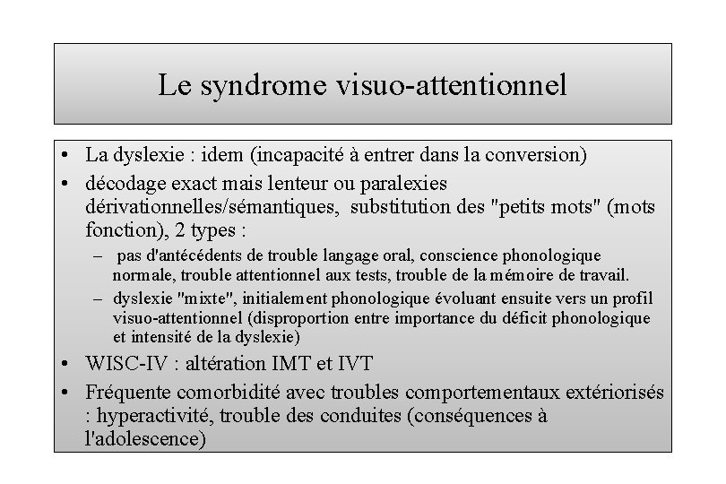 Le syndrome visuo-attentionnel • La dyslexie : idem (incapacité à entrer dans la conversion)