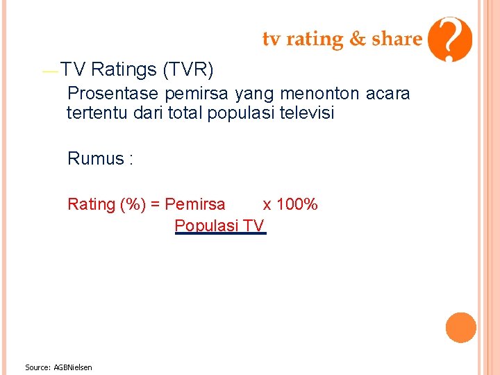 — TV Ratings (TVR) Prosentase pemirsa yang menonton acara tertentu dari total populasi televisi