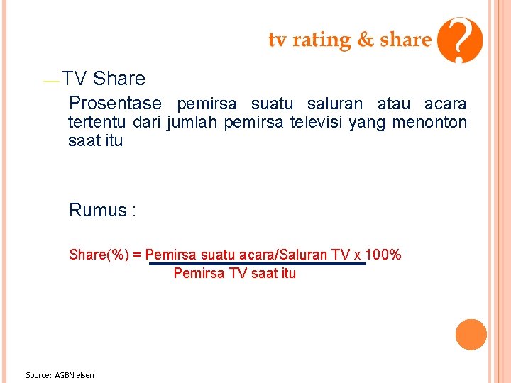 — TV Share Prosentase pemirsa suatu saluran atau acara tertentu dari jumlah pemirsa televisi