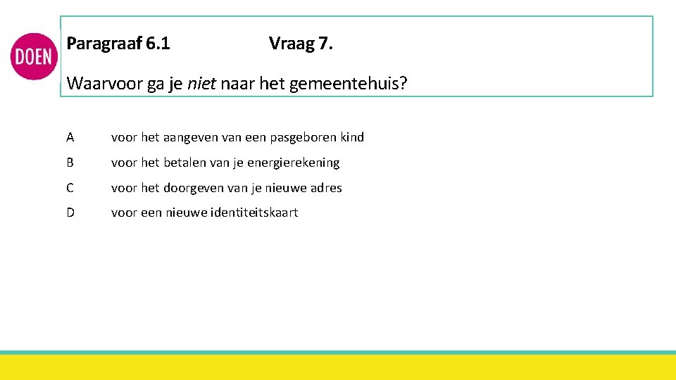 Paragraaf 6. 1 Vraag 7. Waarvoor ga je niet naar het gemeentehuis? A voor