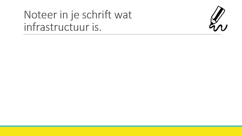 Noteer in je schrift wat infrastructuur is. 