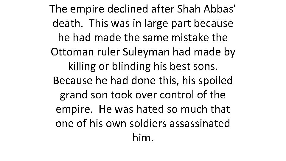 The empire declined after Shah Abbas’ death. This was in large part because he