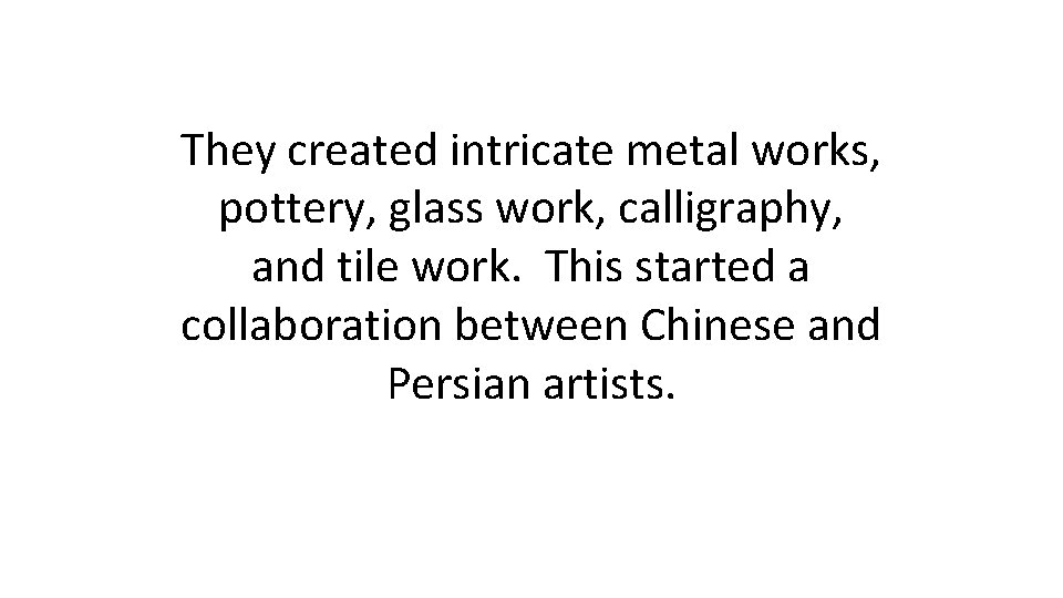 They created intricate metal works, pottery, glass work, calligraphy, and tile work. This started