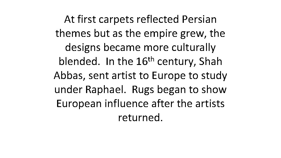 At first carpets reflected Persian themes but as the empire grew, the designs became
