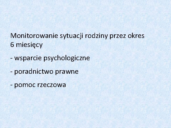 Monitorowanie sytuacji rodziny przez okres 6 miesięcy - wsparcie psychologiczne - poradnictwo prawne -