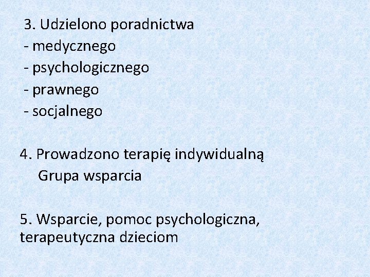 3. Udzielono poradnictwa - medycznego - psychologicznego - prawnego - socjalnego 4. Prowadzono terapię