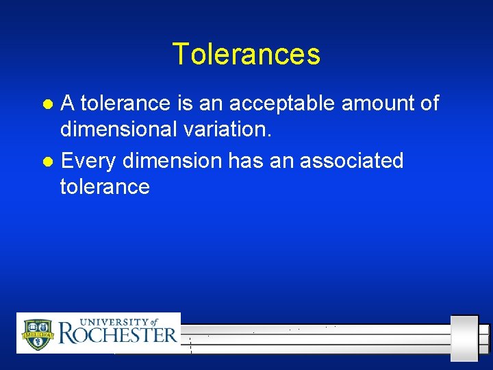 Tolerances A tolerance is an acceptable amount of dimensional variation. l Every dimension has
