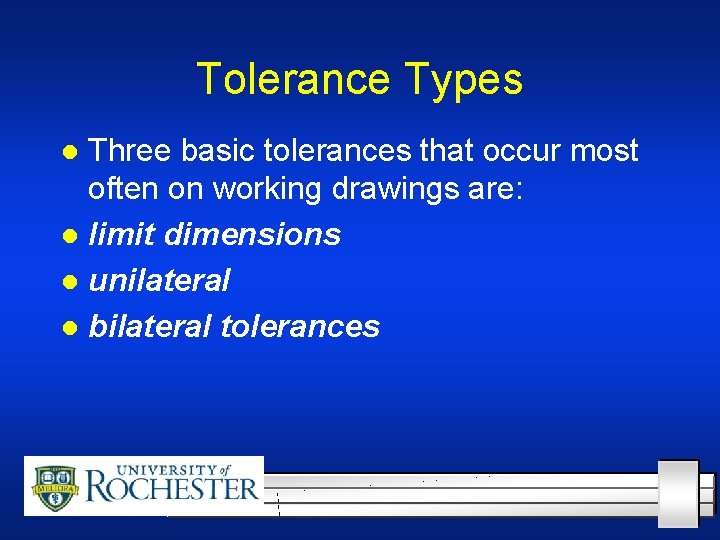 Tolerance Types Three basic tolerances that occur most often on working drawings are: l