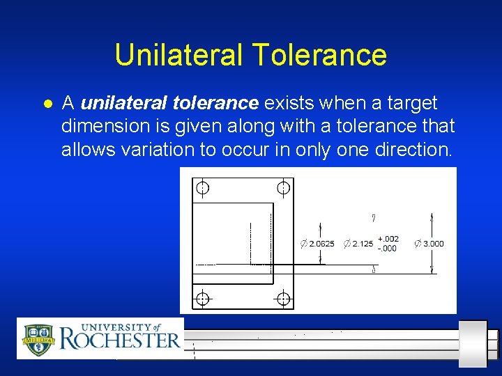 Unilateral Tolerance l A unilateral tolerance exists when a target dimension is given along