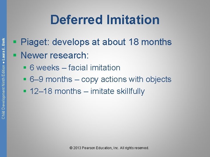 Child Development Ninth Edition ● Laura E. Berk Deferred Imitation § Piaget: develops at