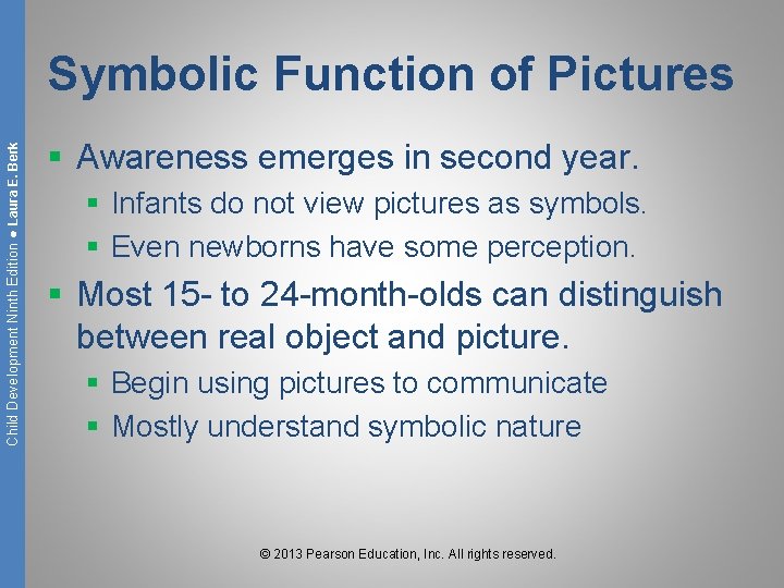 Child Development Ninth Edition ● Laura E. Berk Symbolic Function of Pictures § Awareness