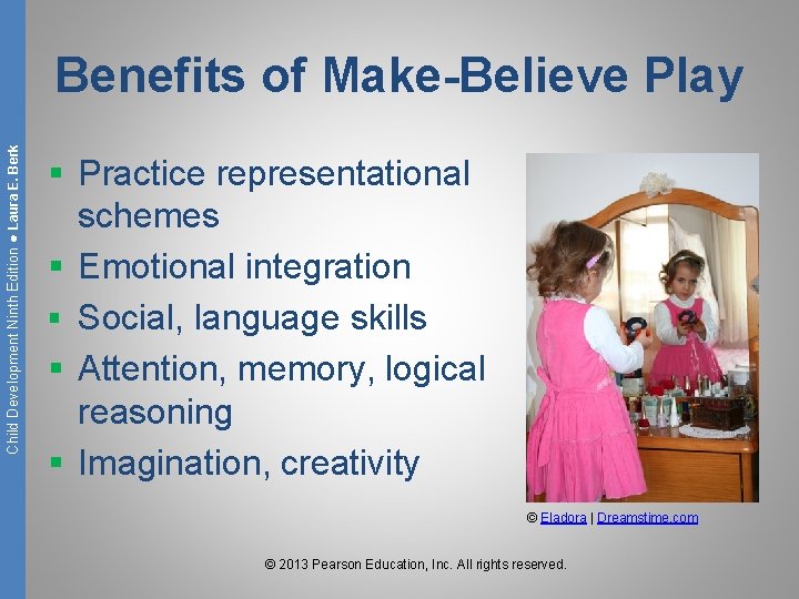 Child Development Ninth Edition ● Laura E. Berk Benefits of Make-Believe Play § Practice