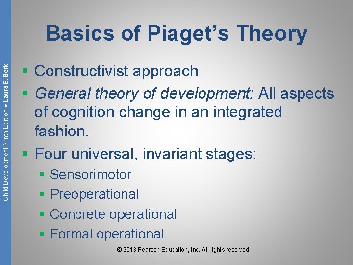 Child Development Ninth Edition ● Laura E. Berk Basics of Piaget’s Theory § Constructivist