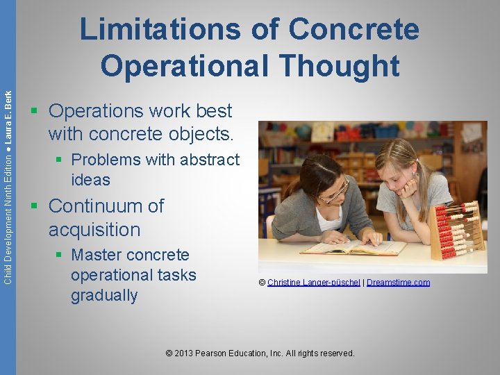 Child Development Ninth Edition ● Laura E. Berk Limitations of Concrete Operational Thought §