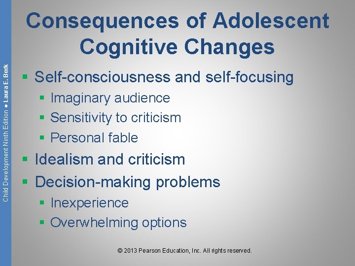 Child Development Ninth Edition ● Laura E. Berk Consequences of Adolescent Cognitive Changes §
