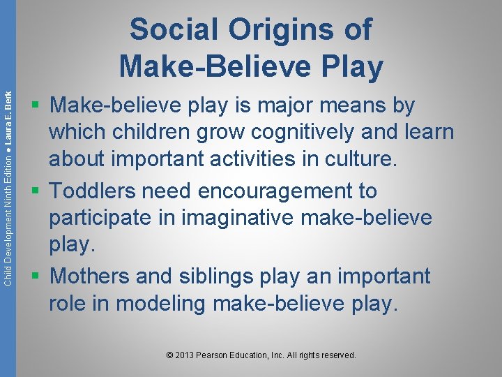 Child Development Ninth Edition ● Laura E. Berk Social Origins of Make-Believe Play §