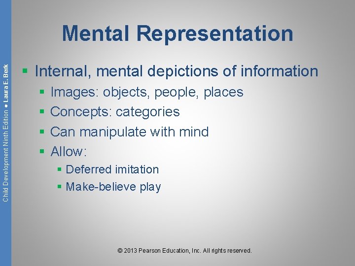 Child Development Ninth Edition ● Laura E. Berk Mental Representation § Internal, mental depictions