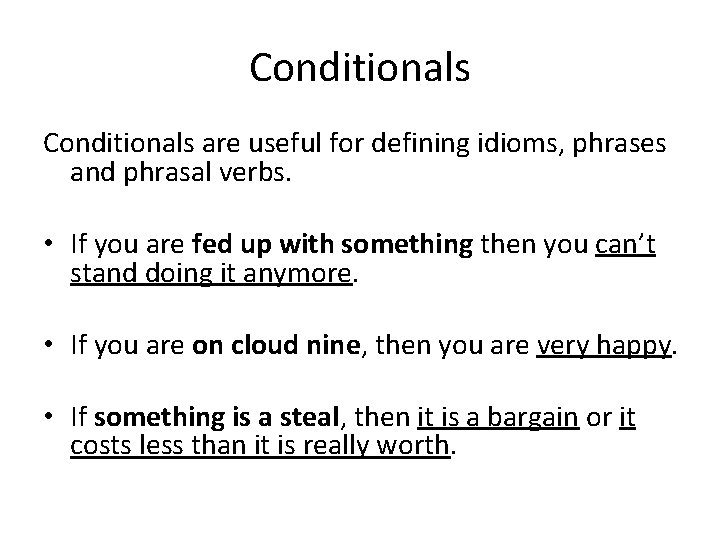 Conditionals are useful for defining idioms, phrases and phrasal verbs. • If you are