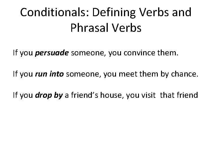 Conditionals: Defining Verbs and Phrasal Verbs If you persuade someone, you convince them. If
