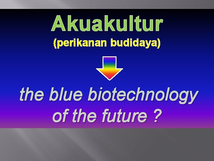 Akuakultur (perikanan budidaya) the blue biotechnology of the future ? 