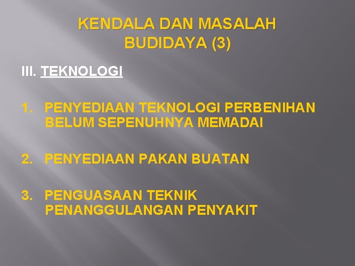 KENDALA DAN MASALAH BUDIDAYA (3) III. TEKNOLOGI 1. PENYEDIAAN TEKNOLOGI PERBENIHAN BELUM SEPENUHNYA MEMADAI