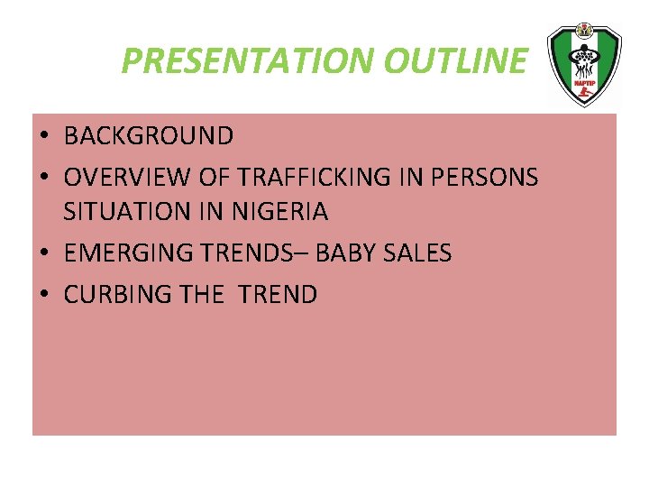 PRESENTATION OUTLINE • BACKGROUND • OVERVIEW OF TRAFFICKING IN PERSONS SITUATION IN NIGERIA •