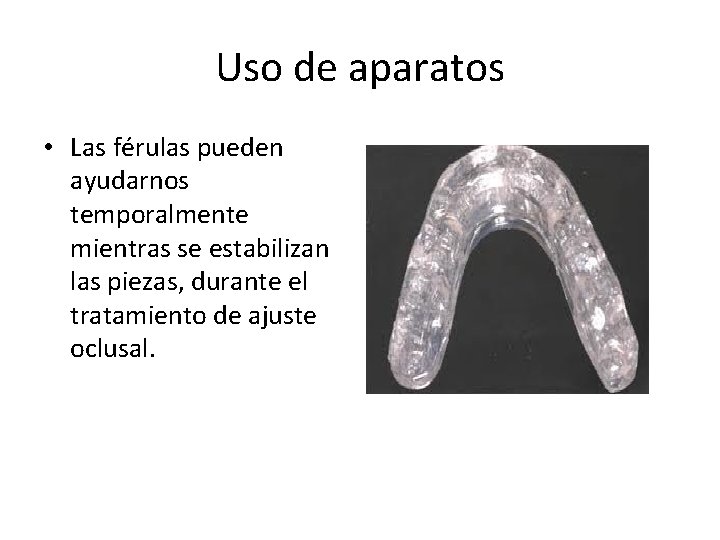 Uso de aparatos • Las férulas pueden ayudarnos temporalmente mientras se estabilizan las piezas,