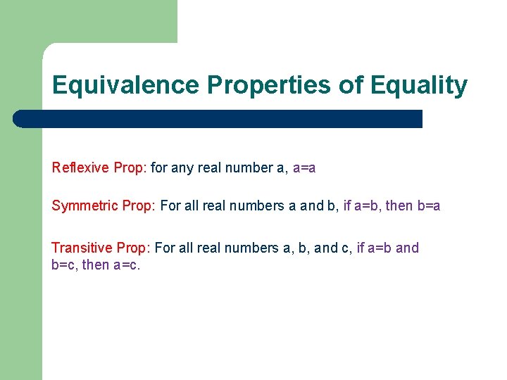 Equivalence Properties of Equality Reflexive Prop: for any real number a, a=a Symmetric Prop: