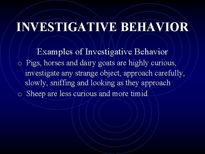 INVESTIGATIVE BEHAVIOR Examples of Investigative Behavior o Pigs, horses and dairy goats are highly