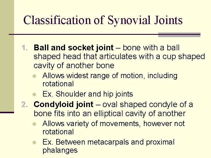 Classification of Synovial Joints 1. Ball and socket joint – bone with a ball