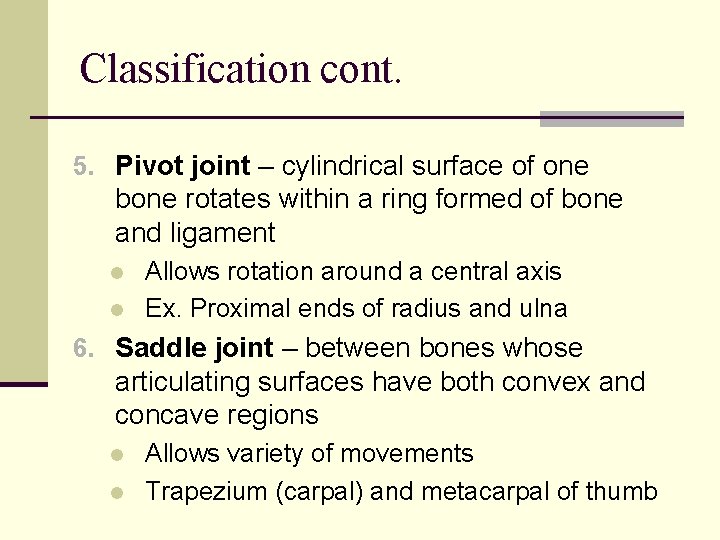 Classification cont. 5. Pivot joint – cylindrical surface of one bone rotates within a