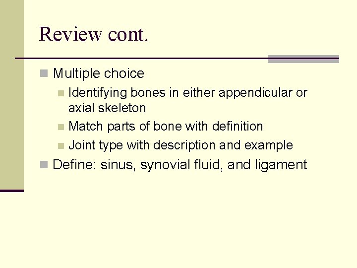 Review cont. n Multiple choice n Identifying bones in either appendicular or axial skeleton