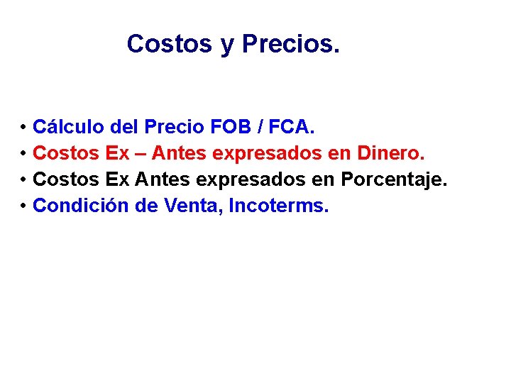 Costos y Precios. • Cálculo del Precio FOB / FCA. • Costos Ex –